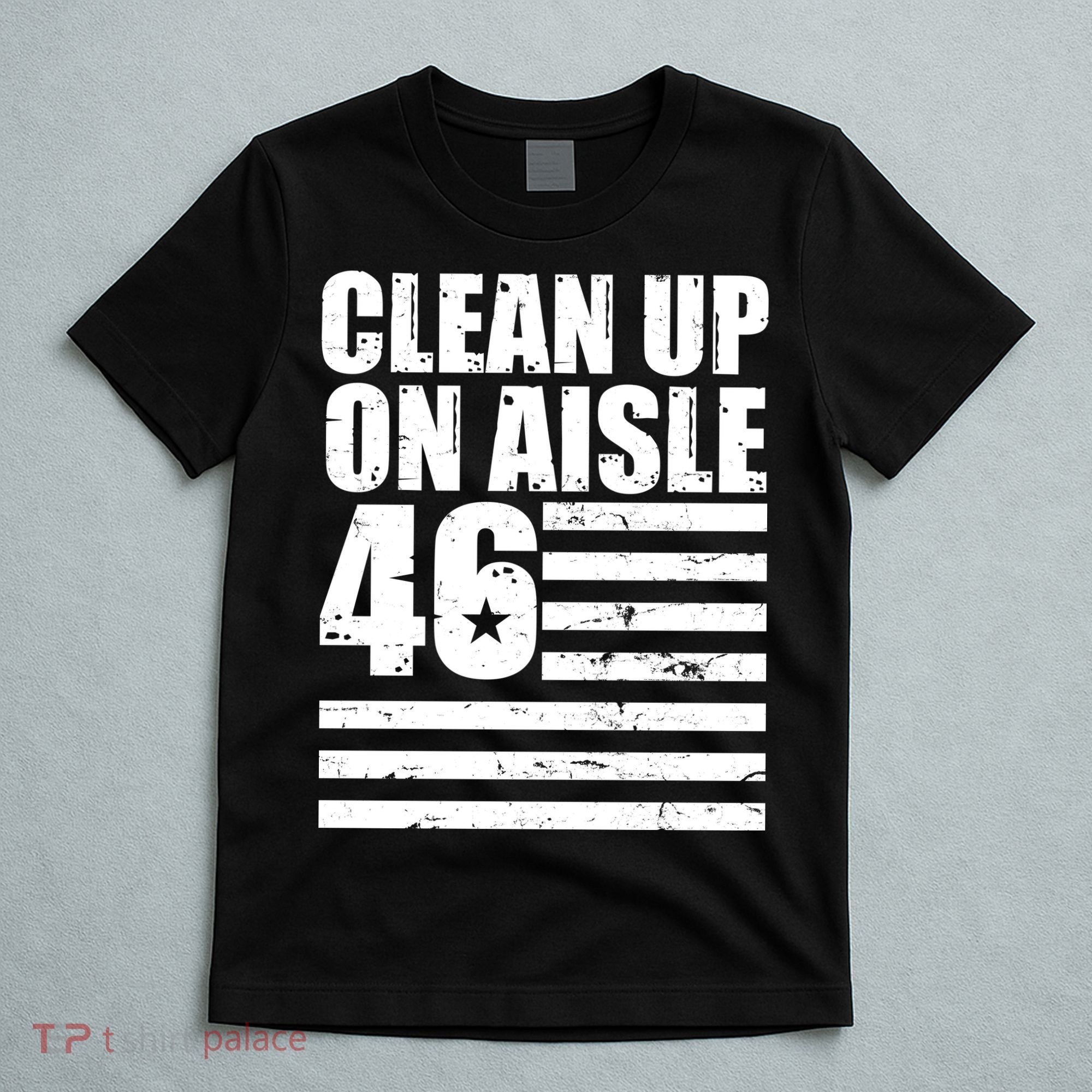 Clean Up On Aisle 46 Anti Biden T-Shirt