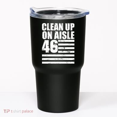 Clean Up On Aisle 46 Anti Biden Tumbler