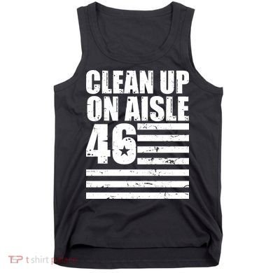 Clean Up On Aisle 46 Anti Biden Tank Top