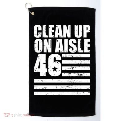 Clean Up On Aisle 46 Anti Biden Golf Towel