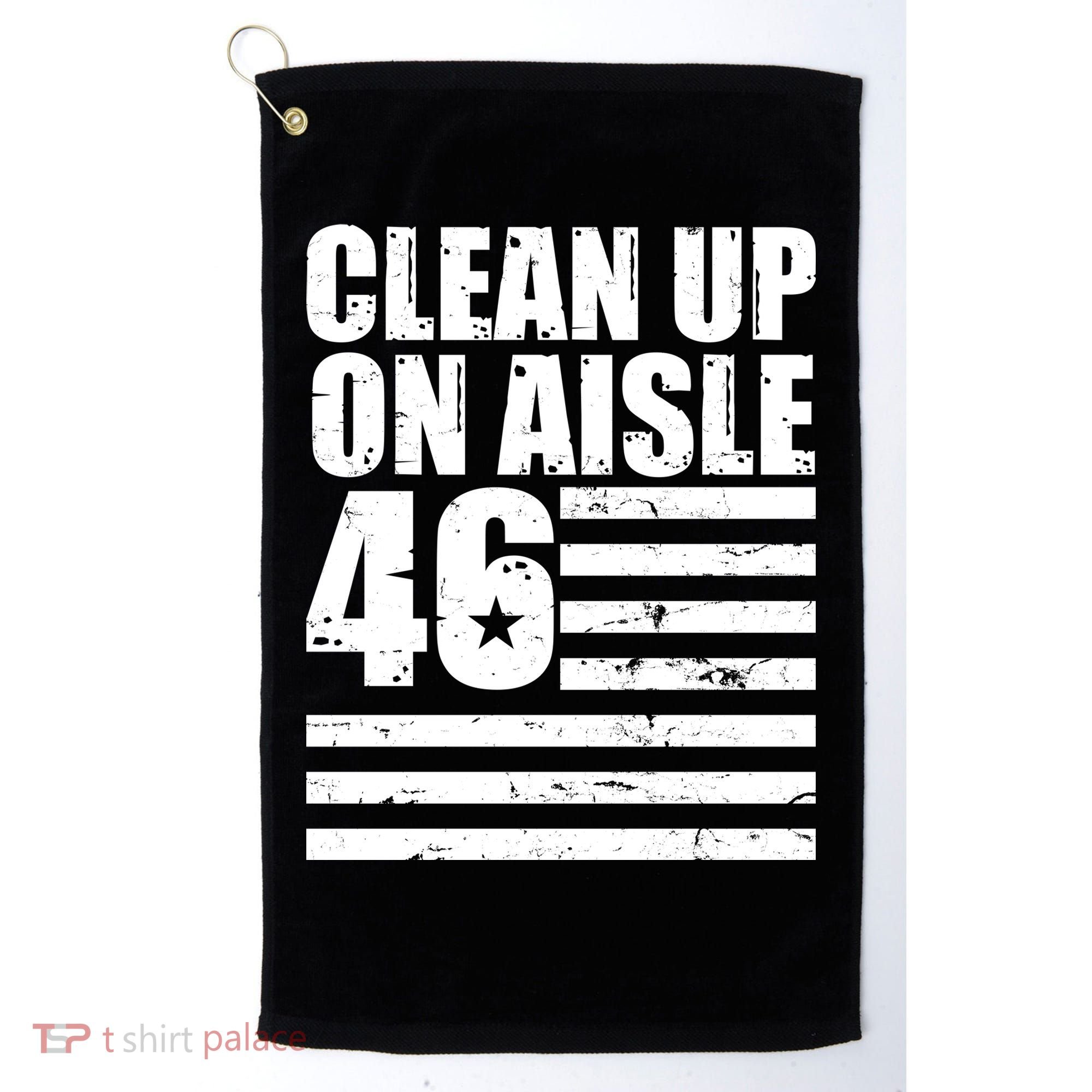 Clean Up On Aisle 46 Anti Biden Golf Towel