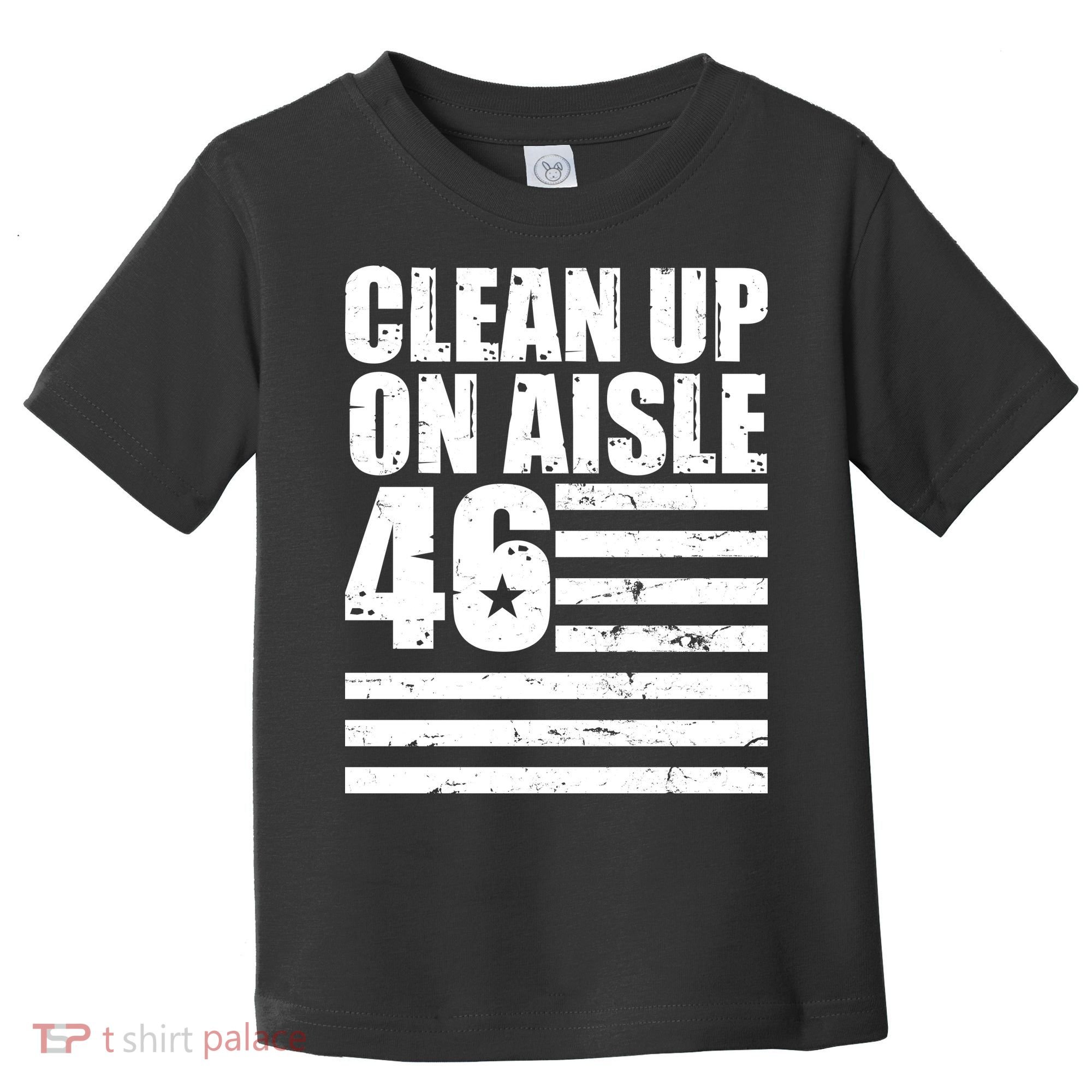 Clean Up On Aisle 46 Anti Biden Toddler T-Shirt