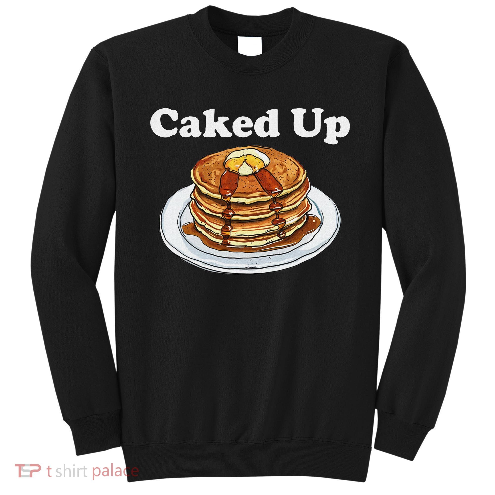 Caked Up Pancake Lover Sweet Breakfast Baking Sweatshirt
