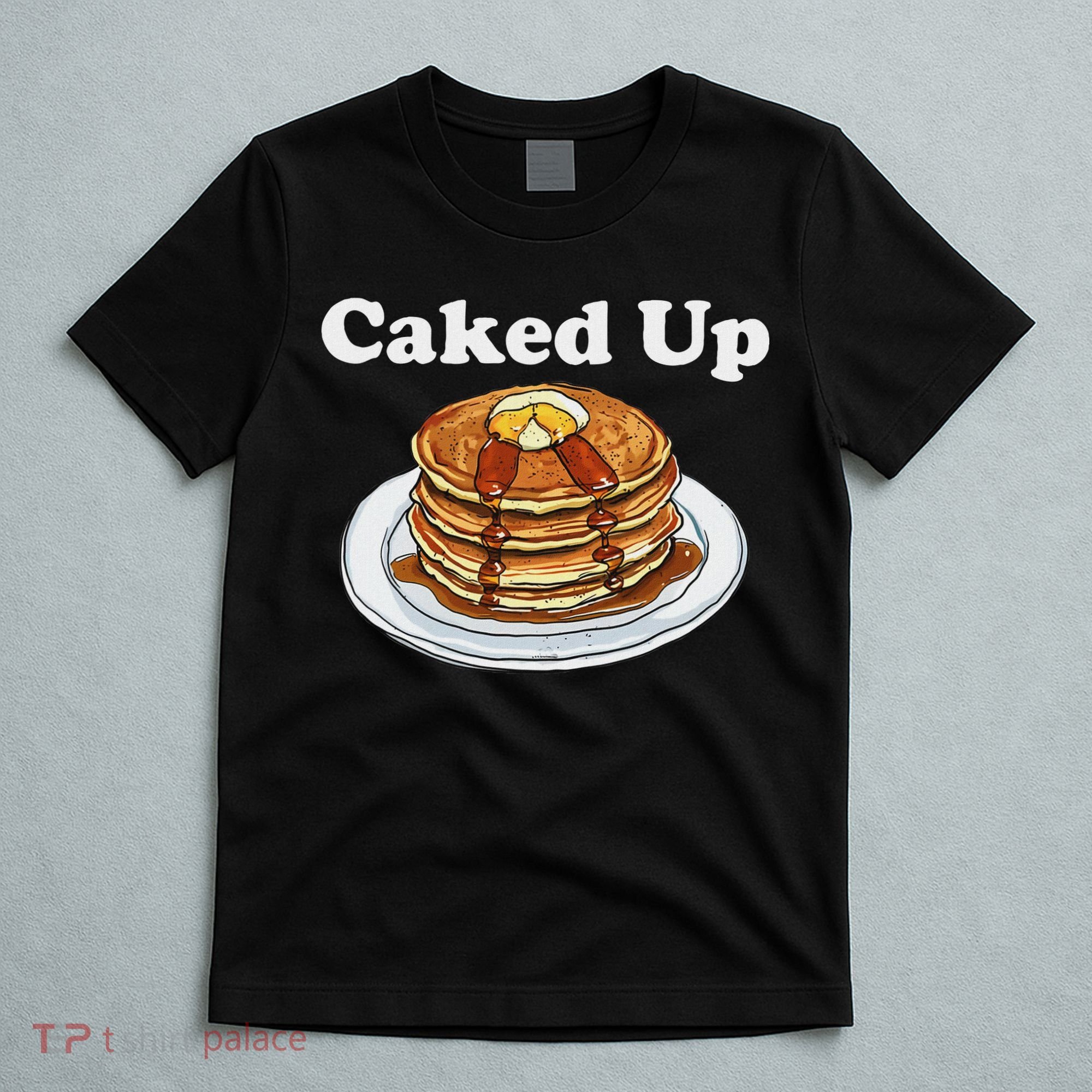 Caked Up Pancake Lover Sweet Breakfast Baking T-Shirt