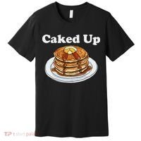 Caked Up Pancake Lover Sweet Breakfast Baking Premium T-Shirt thumb 0