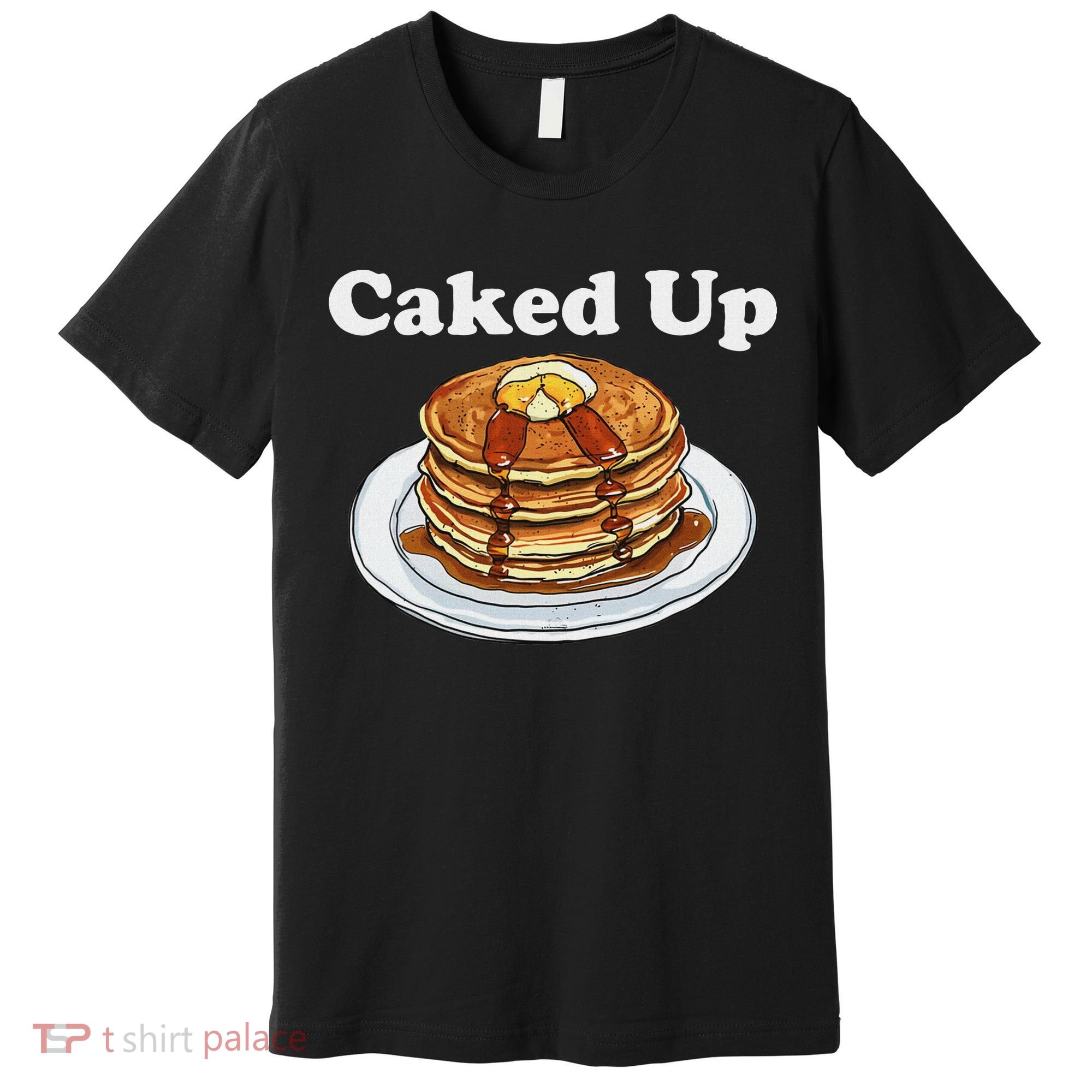 Caked Up Pancake Lover Sweet Breakfast Baking Premium T-Shirt