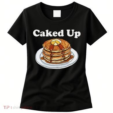 Caked Up Pancake Lover Sweet Breakfast Baking Women's T-Shirt