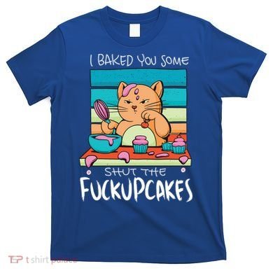 Cupcake Cat Bake You Fuckupcakes T-Shirt