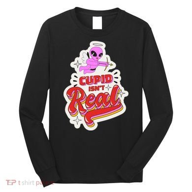 Cupid Isn't Real Funny Valentine's Day Long Sleeve Shirt