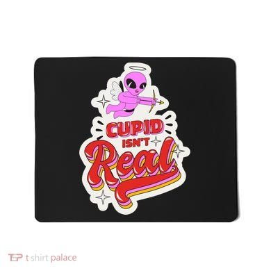 Cupid Isn't Real Funny Valentine's Day Mousepad