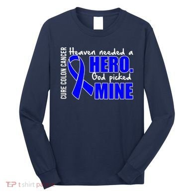 Cure Colon Cancer Heaven Needed A Hero Long Sleeve Shirt