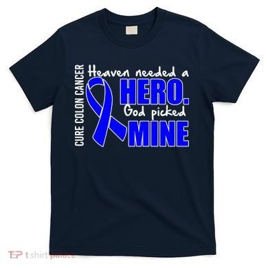 Cure Colon Cancer Heaven Needed A Hero T-Shirt