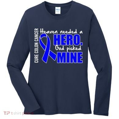 Cure Colon Cancer Heaven Needed A Hero Women's Long Sleeve Shirt