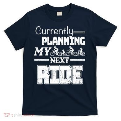 Currently Planning My Next Ride T-Shirt