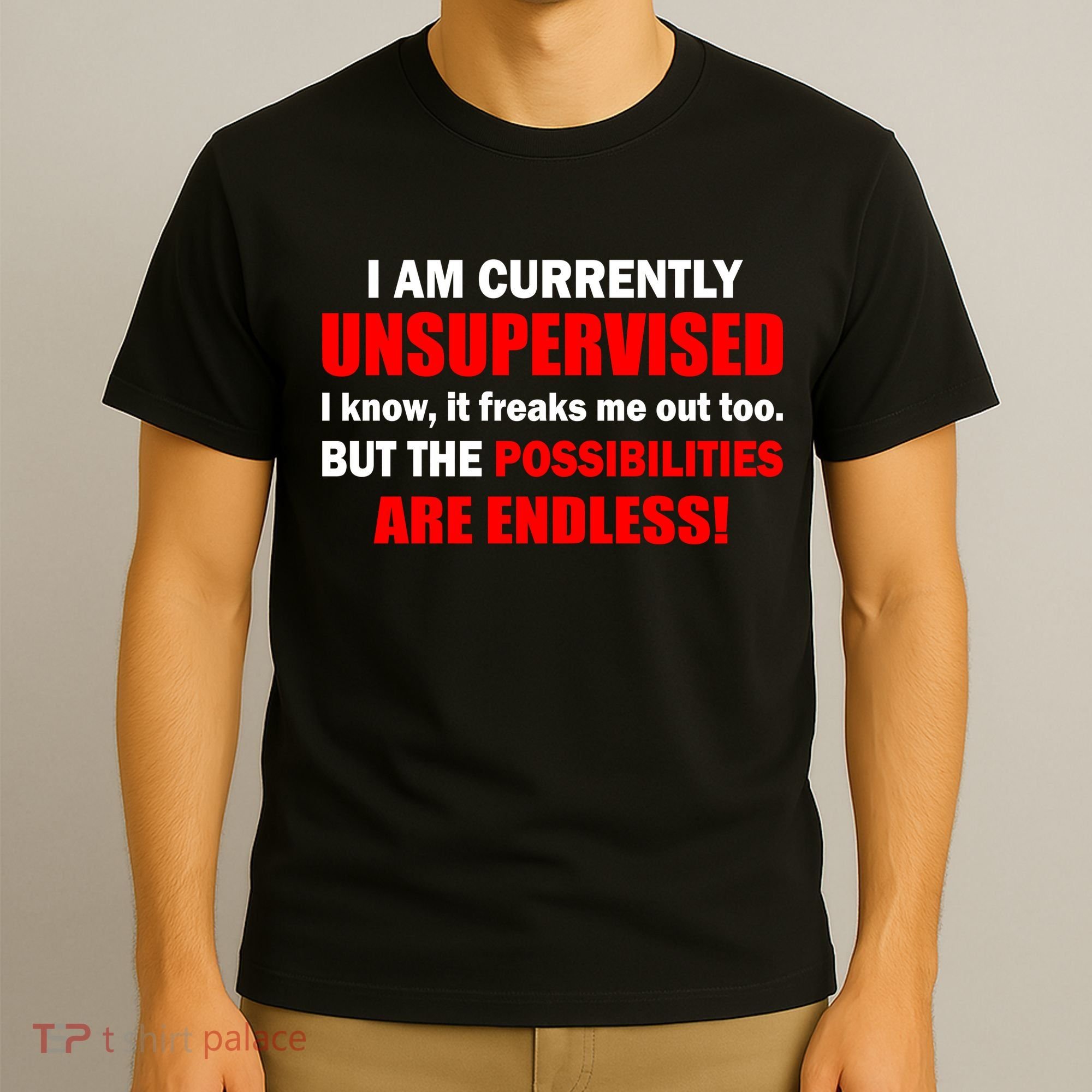 Currently Unsupervised Possibilities Are Endless T-Shirt