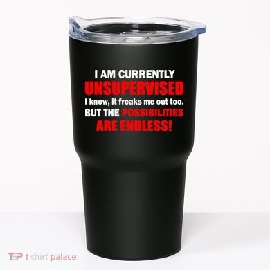 Currently Unsupervised Possibilities Are Endless Tumbler