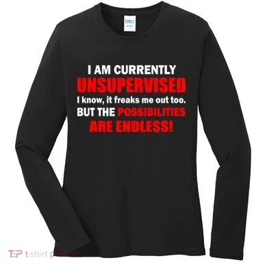 Currently Unsupervised Possibilities Are Endless Women's Long Sleeve Shirt