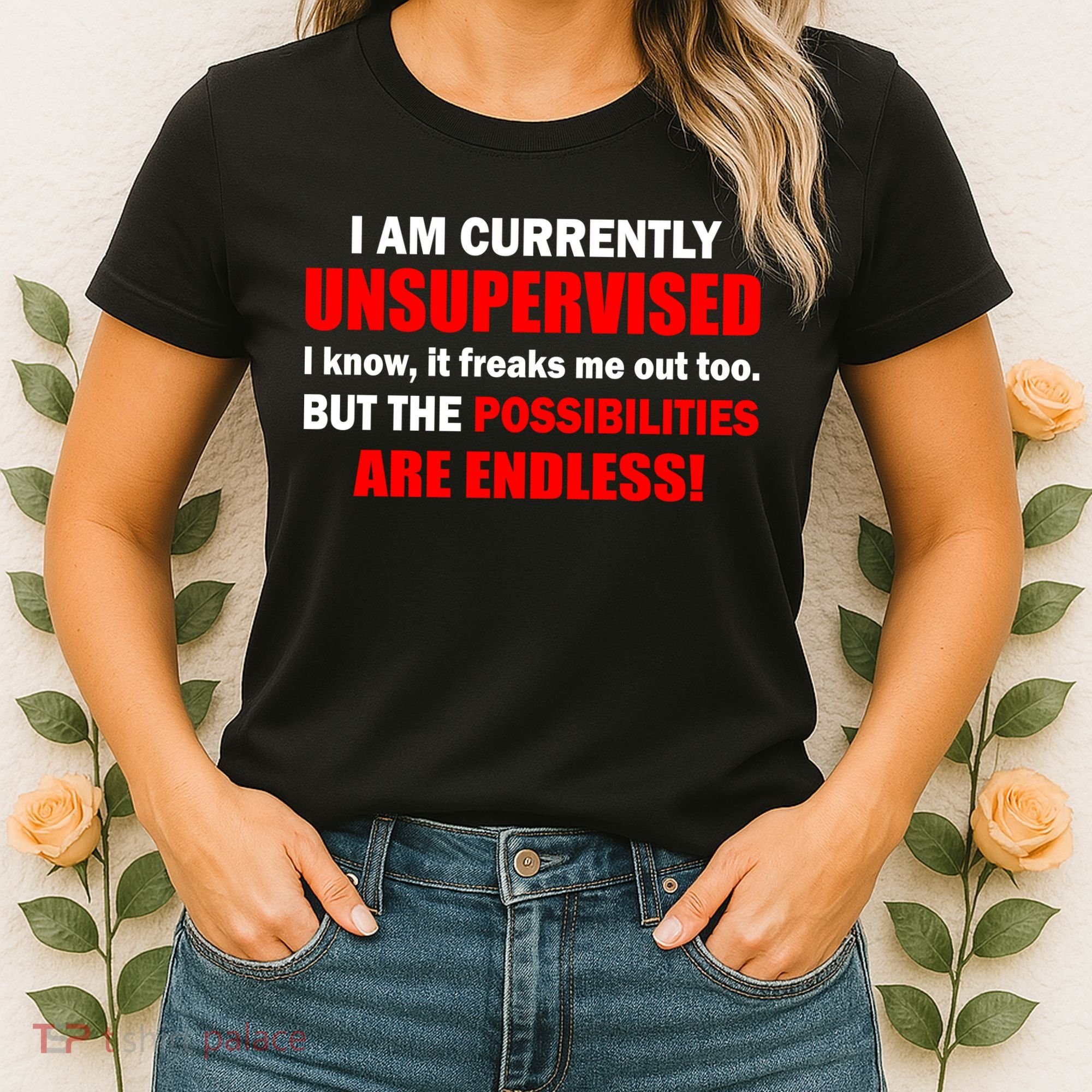 Currently Unsupervised Possibilities Are Endless Women's T-Shirt