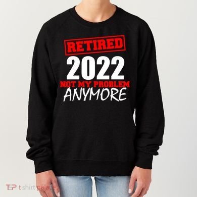 Custom Year Retired Not My Problem Anymore Personalize Women's Sweatshirt