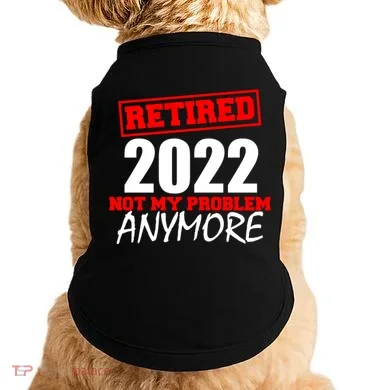 Custom Year Retired Not My Problem Anymore Personalize Doggie Tank