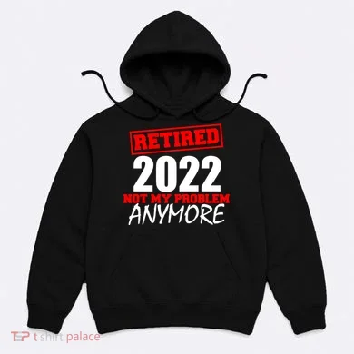 Custom Year Retired Not My Problem Anymore Personalize Hoodie