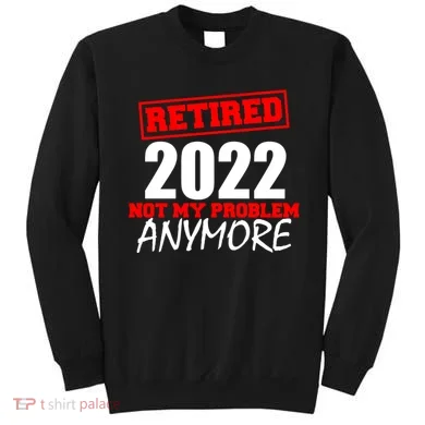 Custom Year Retired Not My Problem Anymore Personalize Sweatshirt