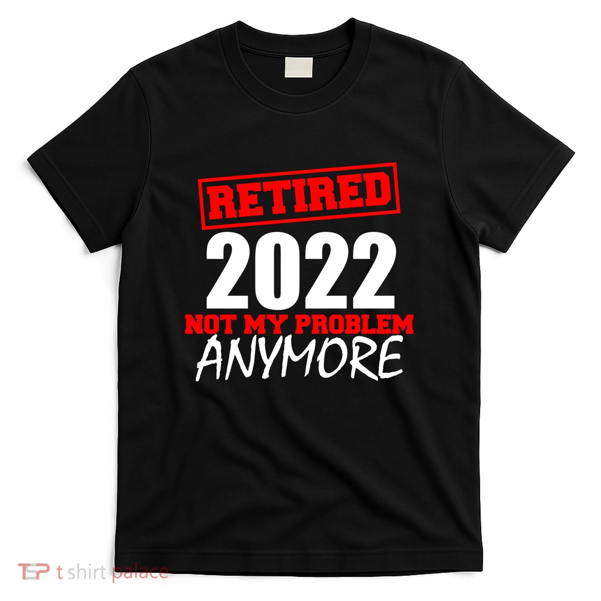Custom Year Retired Not My Problem Anymore Personalize T-Shirt