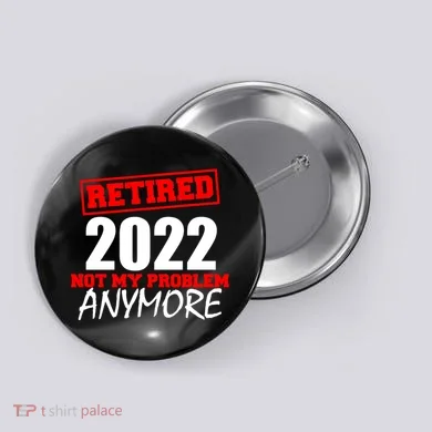 Custom Year Retired Not My Problem Anymore Personalize Button
