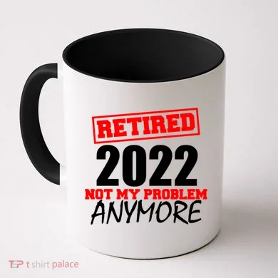 Custom Year Retired Not My Problem Anymore Personalize Coffee Mug