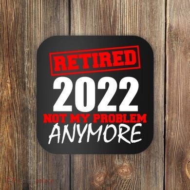 Custom Year Retired Not My Problem Anymore Personalize Coaster