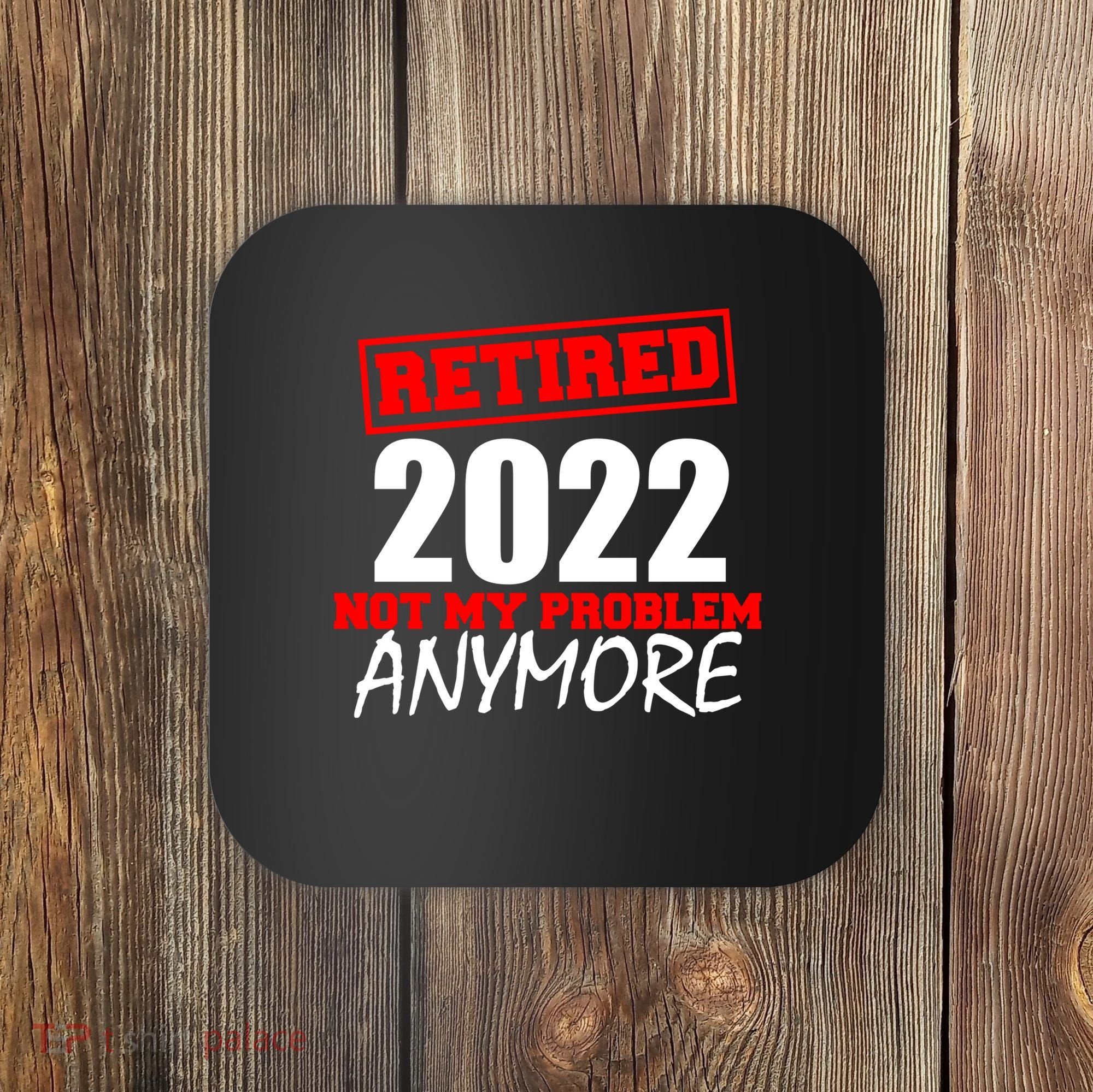 Custom Year Retired Not My Problem Anymore Personalize Coaster