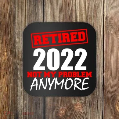 Custom Year Retired Not My Problem Anymore Personalize Coaster