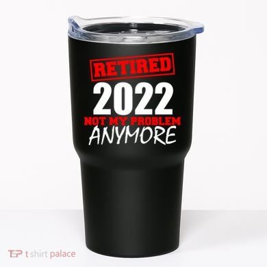 Custom Year Retired Not My Problem Anymore Personalize Tumbler