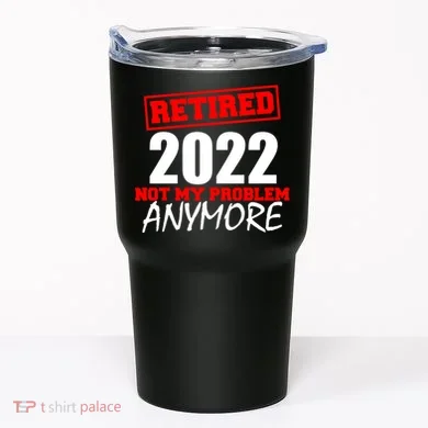 Custom Year Retired Not My Problem Anymore Personalize Tumbler