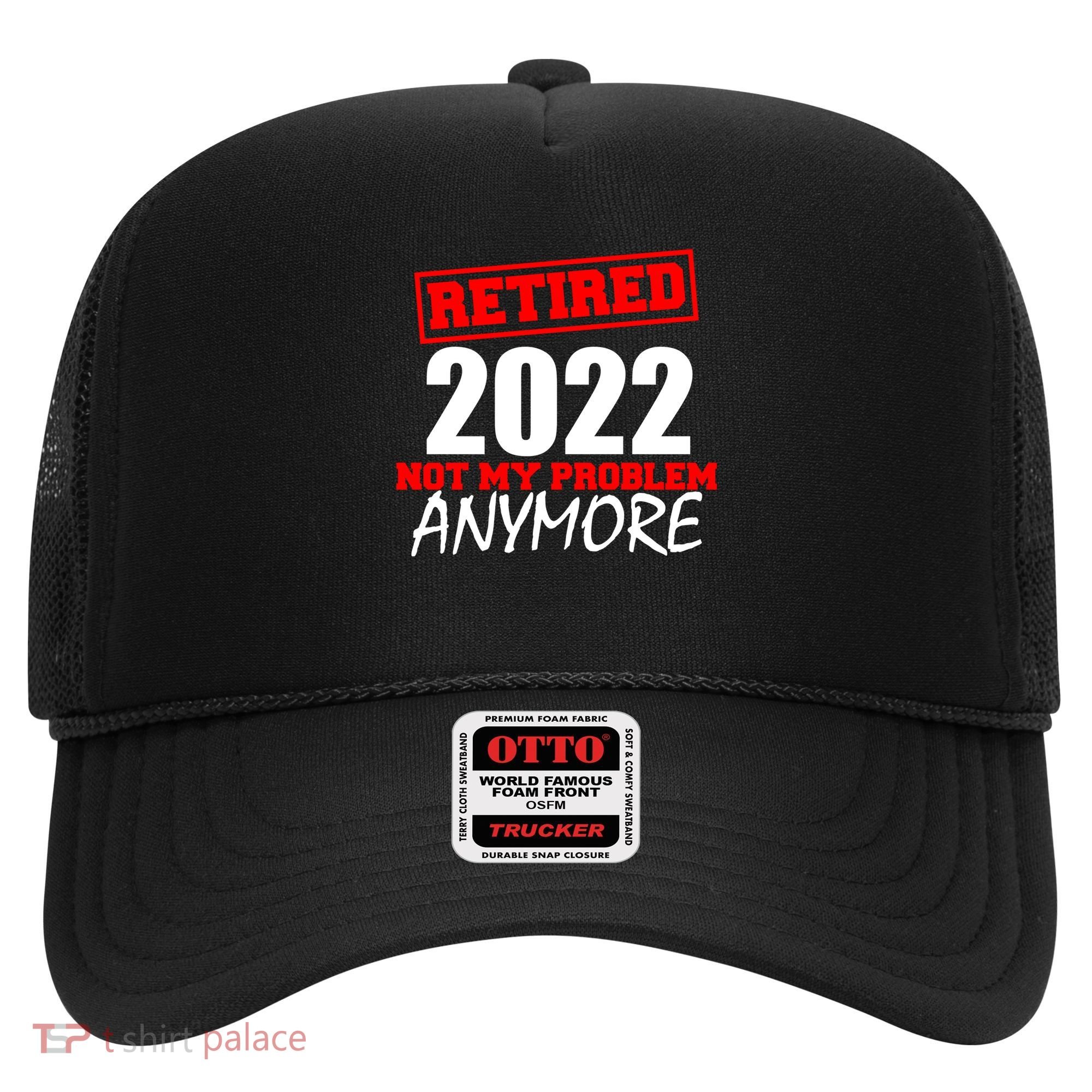 Custom Year Retired Not My Problem Anymore Personalize Hat