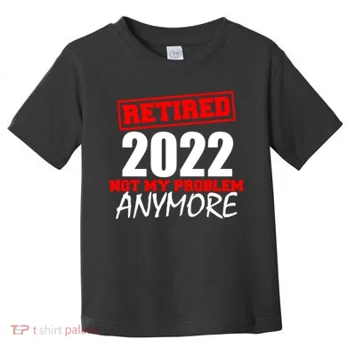 Custom Year Retired Not My Problem Anymore Personalize Toddler T-Shirt