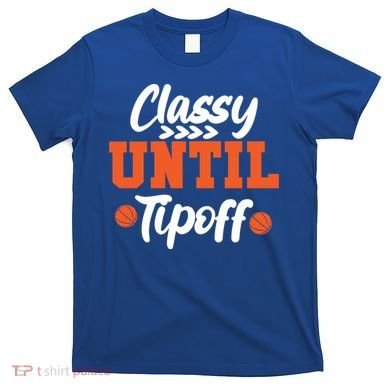 Classy Until Tipoff Basketball Game Funny Gift T-Shirt