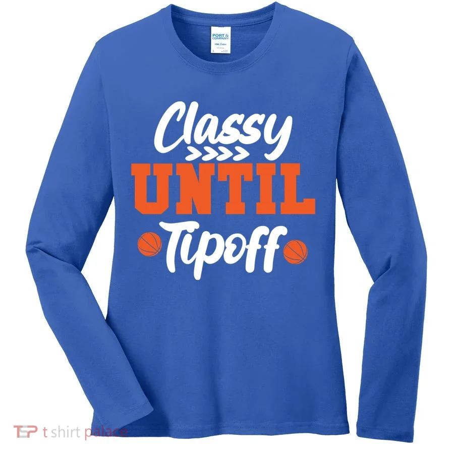 Classy Until Tipoff Basketball Game Funny Gift Women's Long Sleeve Shirt
