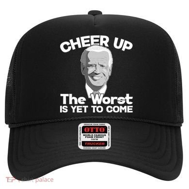 Cheer Up The Worst Is Yet To Come Anti Biden Hat