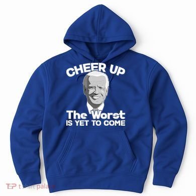 Cheer Up The Worst Is Yet To Come Anti Biden Hoodie