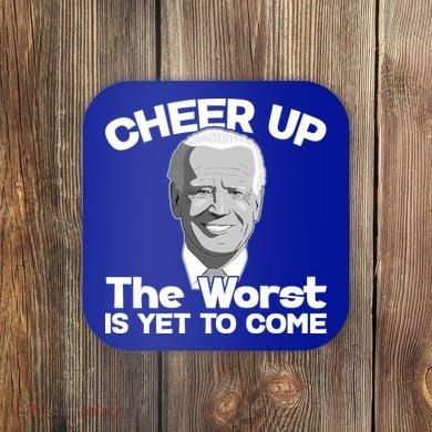 Cheer Up The Worst Is Yet To Come Anti Biden Coaster