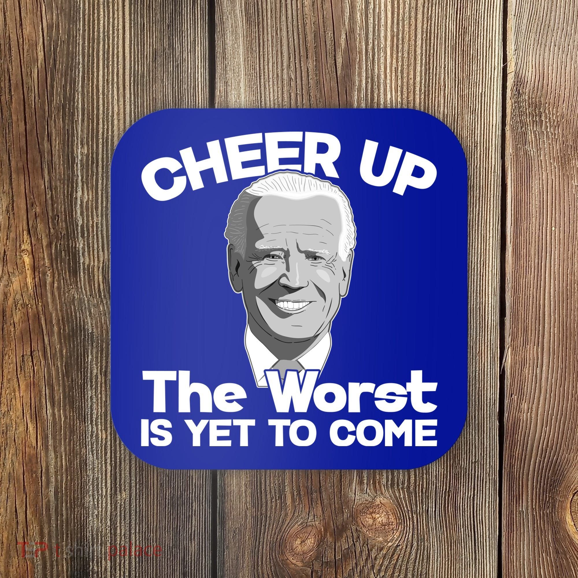 Cheer Up The Worst Is Yet To Come Anti Biden Coaster