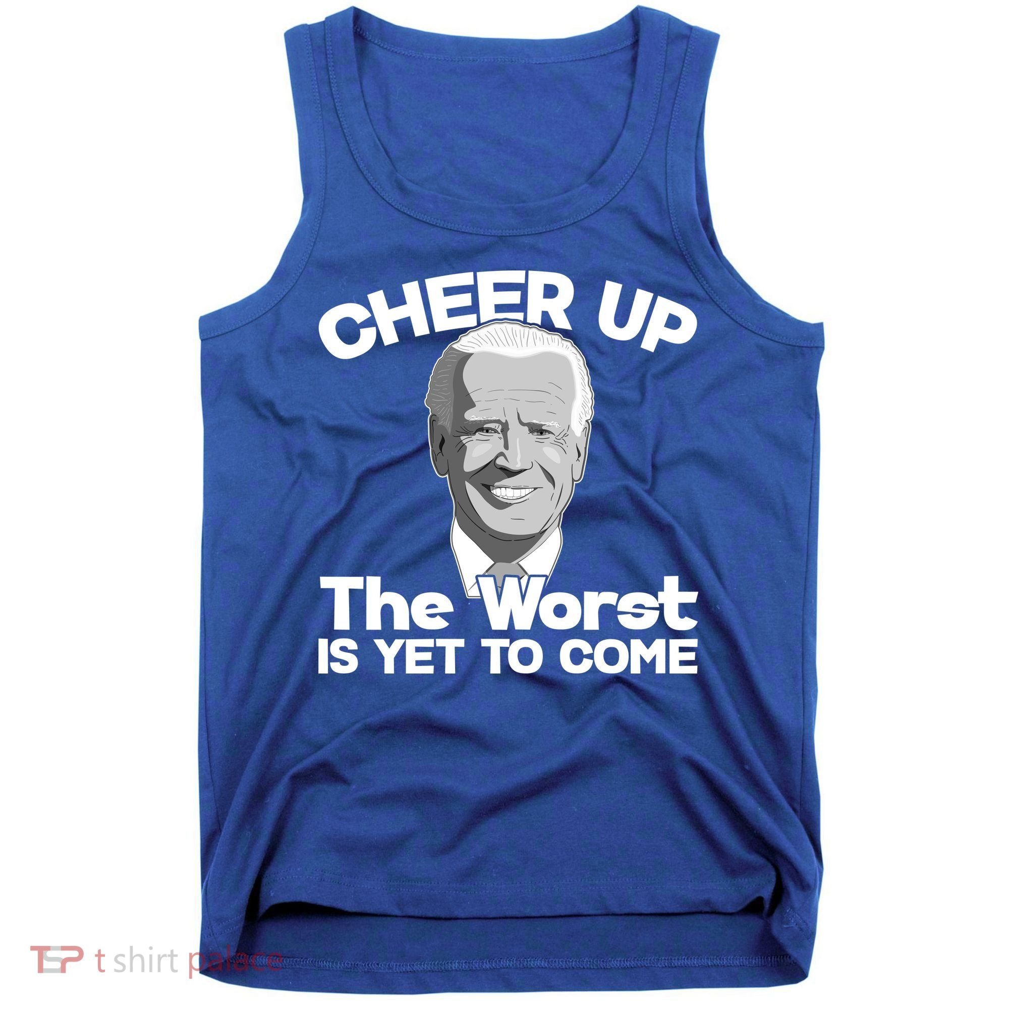 Cheer Up The Worst Is Yet To Come Anti Biden Tank Top