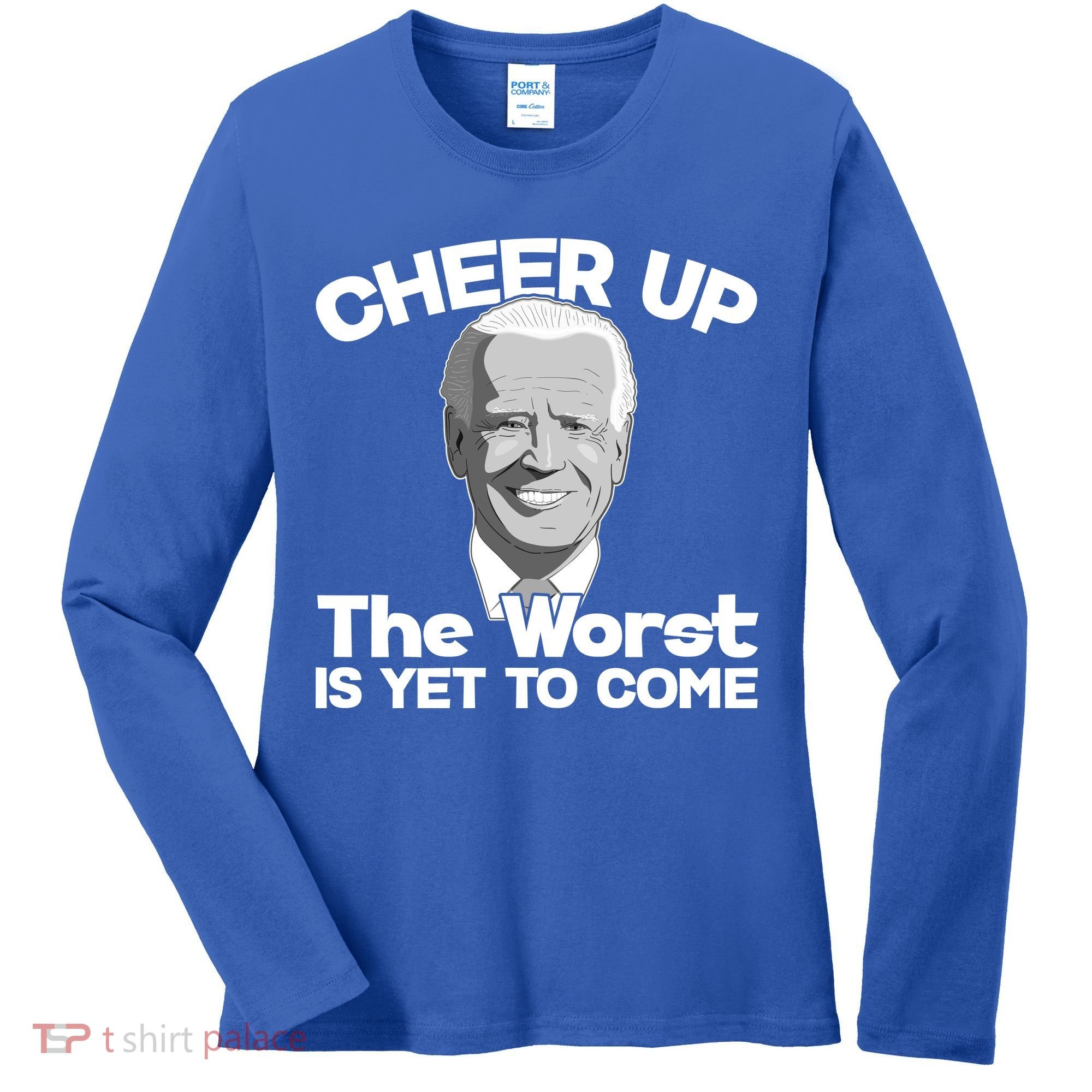 Cheer Up The Worst Is Yet To Come Anti Biden Women's Long Sleeve Shirt