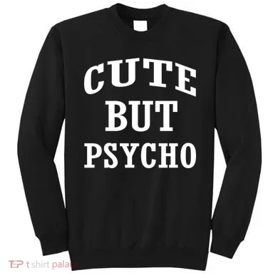 Cute But Psycho Funny Meme Sweatshirt