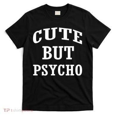 Cute But Psycho Funny Meme T-Shirt