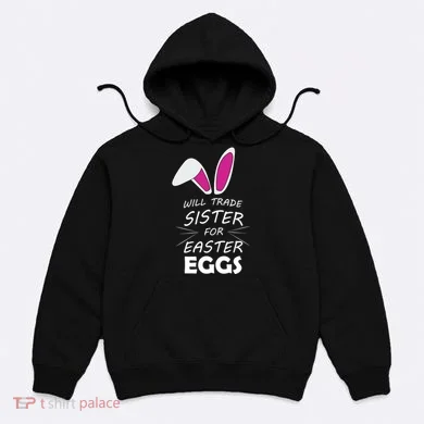 Cute Funny Will Trade Sister For Easter Eggs Hoodie