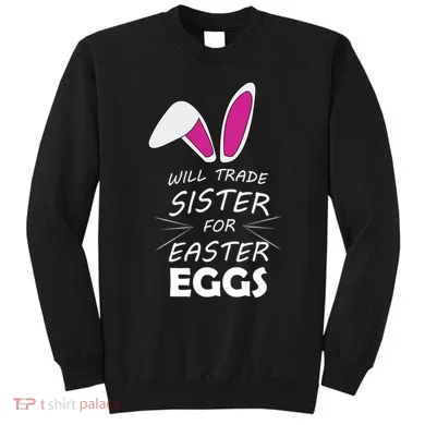 Cute Funny Will Trade Sister For Easter Eggs Sweatshirt