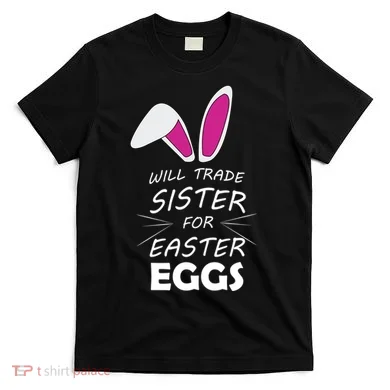 Cute Funny Will Trade Sister For Easter Eggs T-Shirt