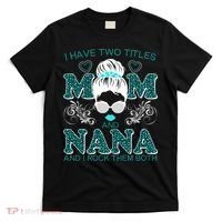 Cute I Have Two Titles Mom And Nana And I Rock Them Both T-Shirt thumb 0